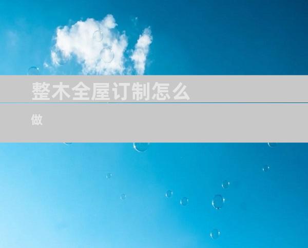 整木全屋订制怎么做