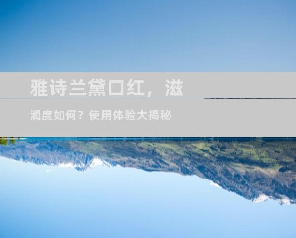 雅诗兰黛口红，滋润度如何？使用体验大揭秘