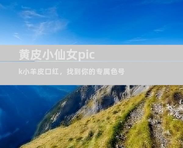 黄皮小仙女pick小羊皮口红，找到你的专属色号