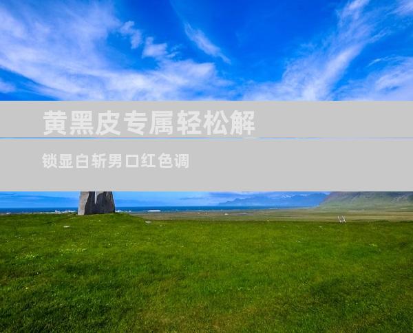 黄黑皮专属轻松解锁显白斩男口红色调